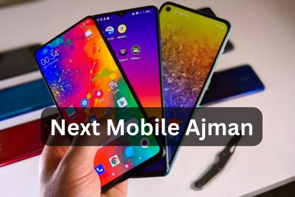 Next Mobile Ajman Ultimate Guide to Mobile Phones in Ajman